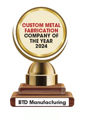 BTD Manufacturing | Custom Metal Fabrication Company of The Year-2024 Custom Metal Fabrication Company of The Year - 2024