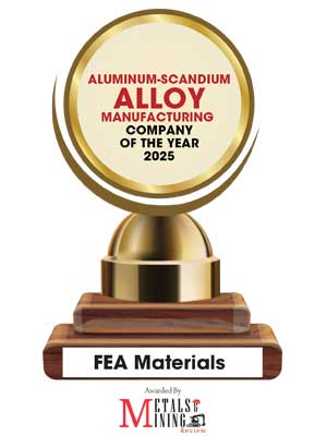 FEA Materials | Aluminum-Scandium Alloy Manufacturing Company of the year-2025 Aluminum-Scandium Alloy Manufacturing Company of the year - 2025